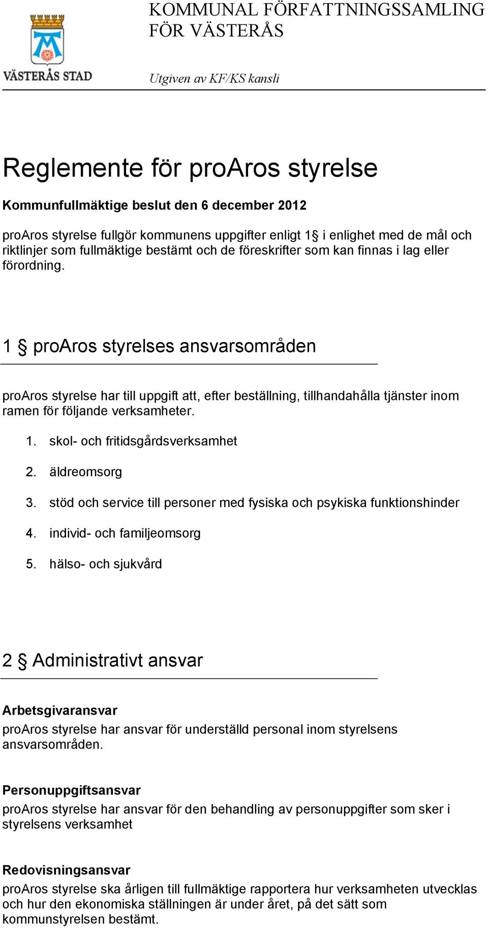 1 proaros styrelses ansvarsområden proaros styrelse har till uppgift att, efter beställning, tillhandahålla tjänster inom ramen för följande verksamheter. 1. skol- och fritidsgårdsverksamhet 2.