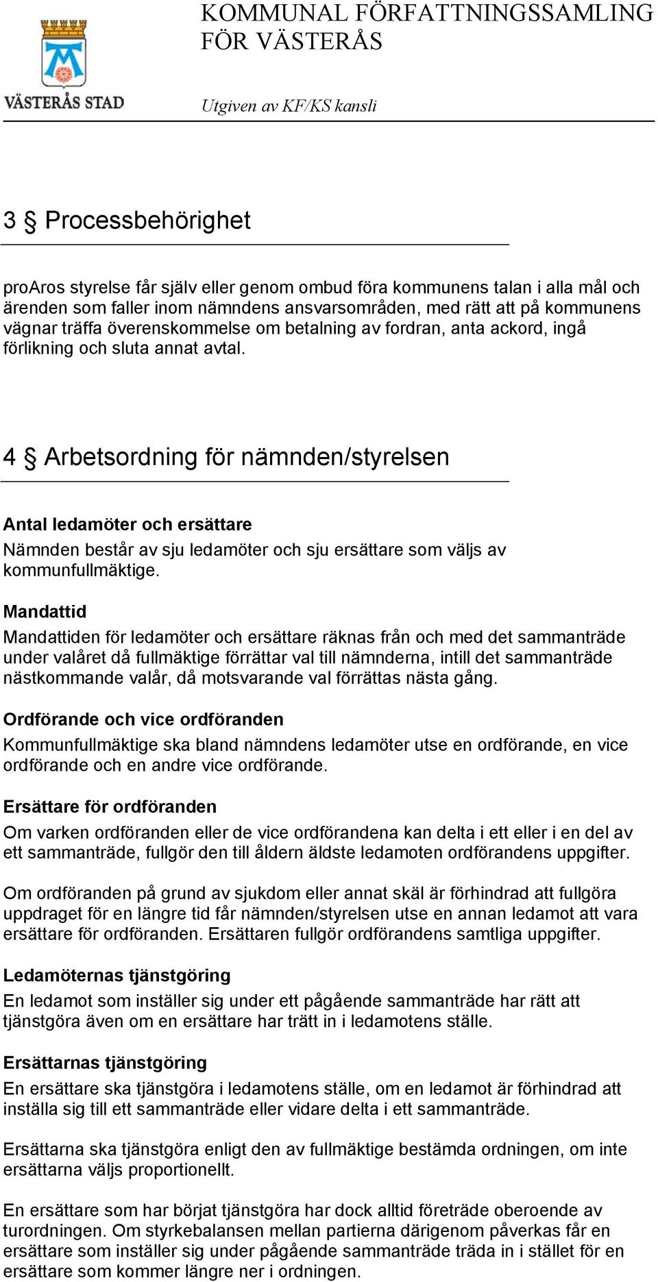 4 Arbetsordning för nämnden/styrelsen Antal ledamöter och ersättare Nämnden består av sju ledamöter och sju ersättare som väljs av kommunfullmäktige.