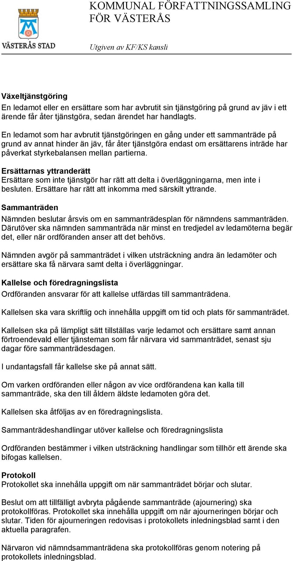 partierna. Ersättarnas yttranderätt Ersättare som inte tjänstgör har rätt att delta i överläggningarna, men inte i besluten. Ersättare har rätt att inkomma med särskilt yttrande.