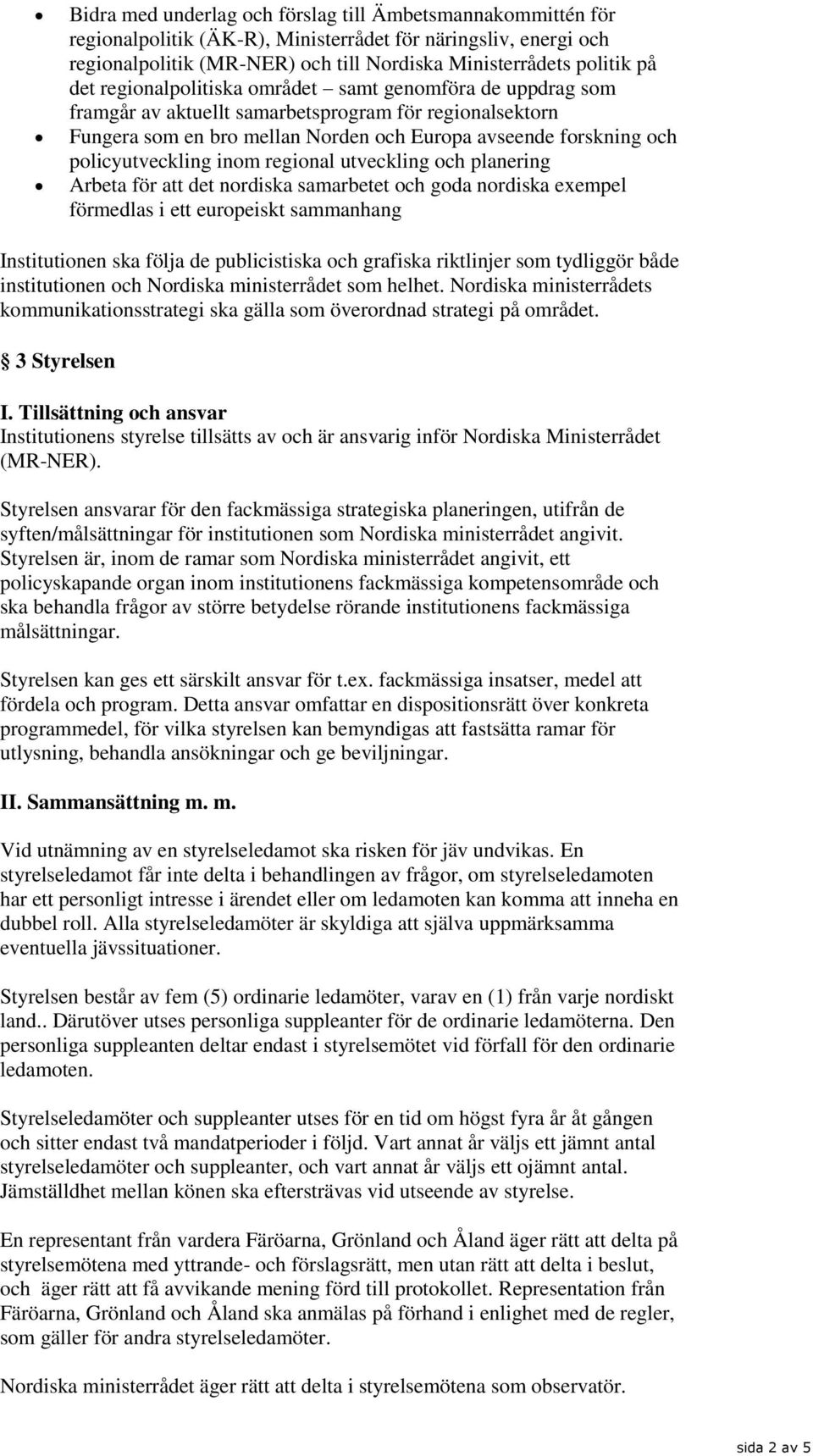 inom regional utveckling och planering Arbeta för att det nordiska samarbetet och goda nordiska exempel förmedlas i ett europeiskt sammanhang Institutionen ska följa de publicistiska och grafiska