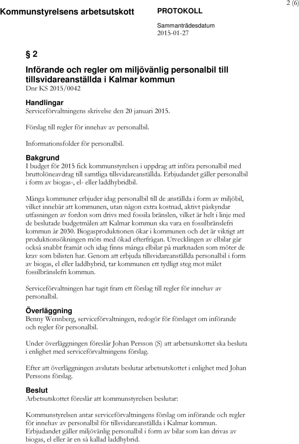 I budget för 2015 fick kommunstyrelsen i uppdrag att införa personalbil med bruttolöneavdrag till samtliga tillsvidareanställda.