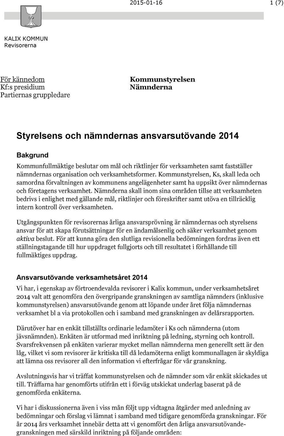 Kommunstyrelsen, Ks, skall leda och samordna förvaltningen av kommunens angelägenheter samt ha uppsikt över nämndernas och företagens verksamhet.