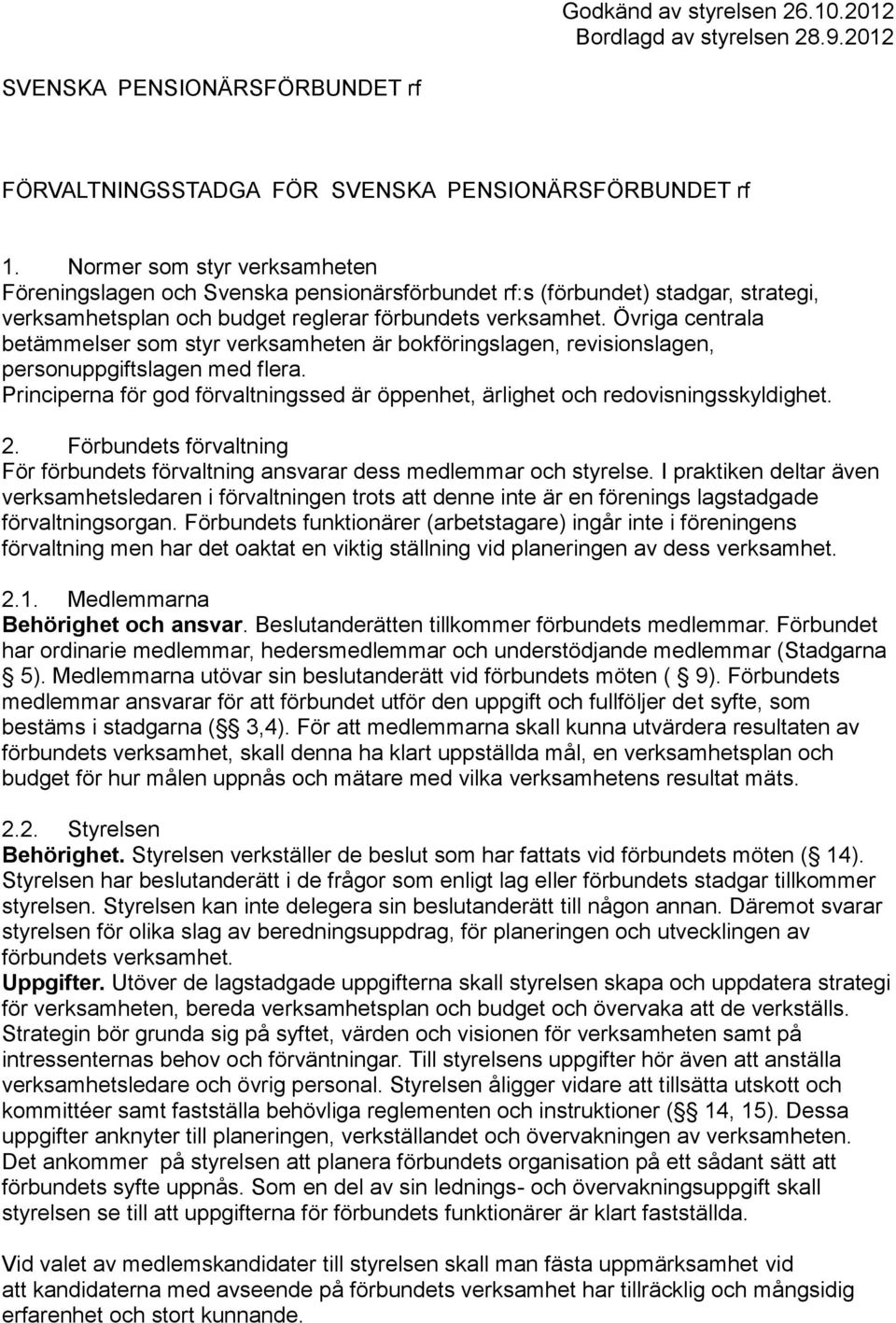 Övriga centrala betämmelser som styr verksamheten är bokföringslagen, revisionslagen, personuppgiftslagen med flera.