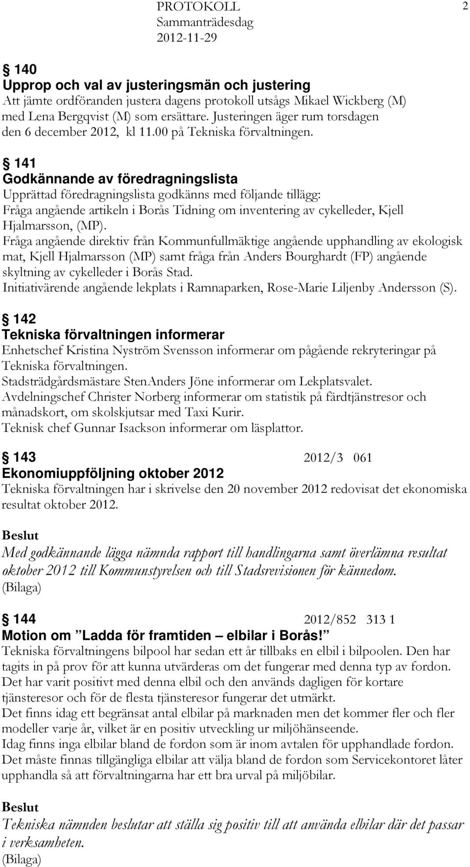 141 Godkännande av föredragningslista Upprättad föredragningslista godkänns med följande tillägg: Fråga angående artikeln i Borås Tidning om inventering av cykelleder, Kjell Hjalmarsson, (MP).