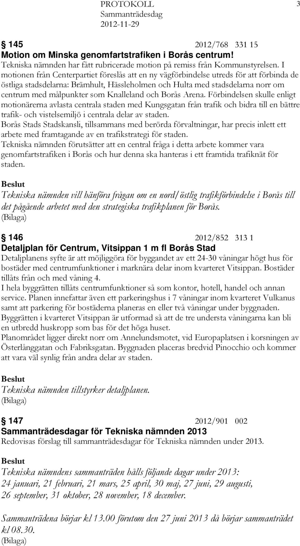 Knalleland och Borås Arena. Förbindelsen skulle enligt motionärerna avlasta centrala staden med Kungsgatan från trafik och bidra till en bättre trafik- och vistelsemiljö i centrala delar av staden.