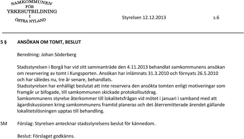 Stadsstyrelsen har enhälligt beslutat att inte reservera den ansökta tomten enligt motiveringar som framgår ur bifogade, till samkommunen skickade protokollsutdrag.