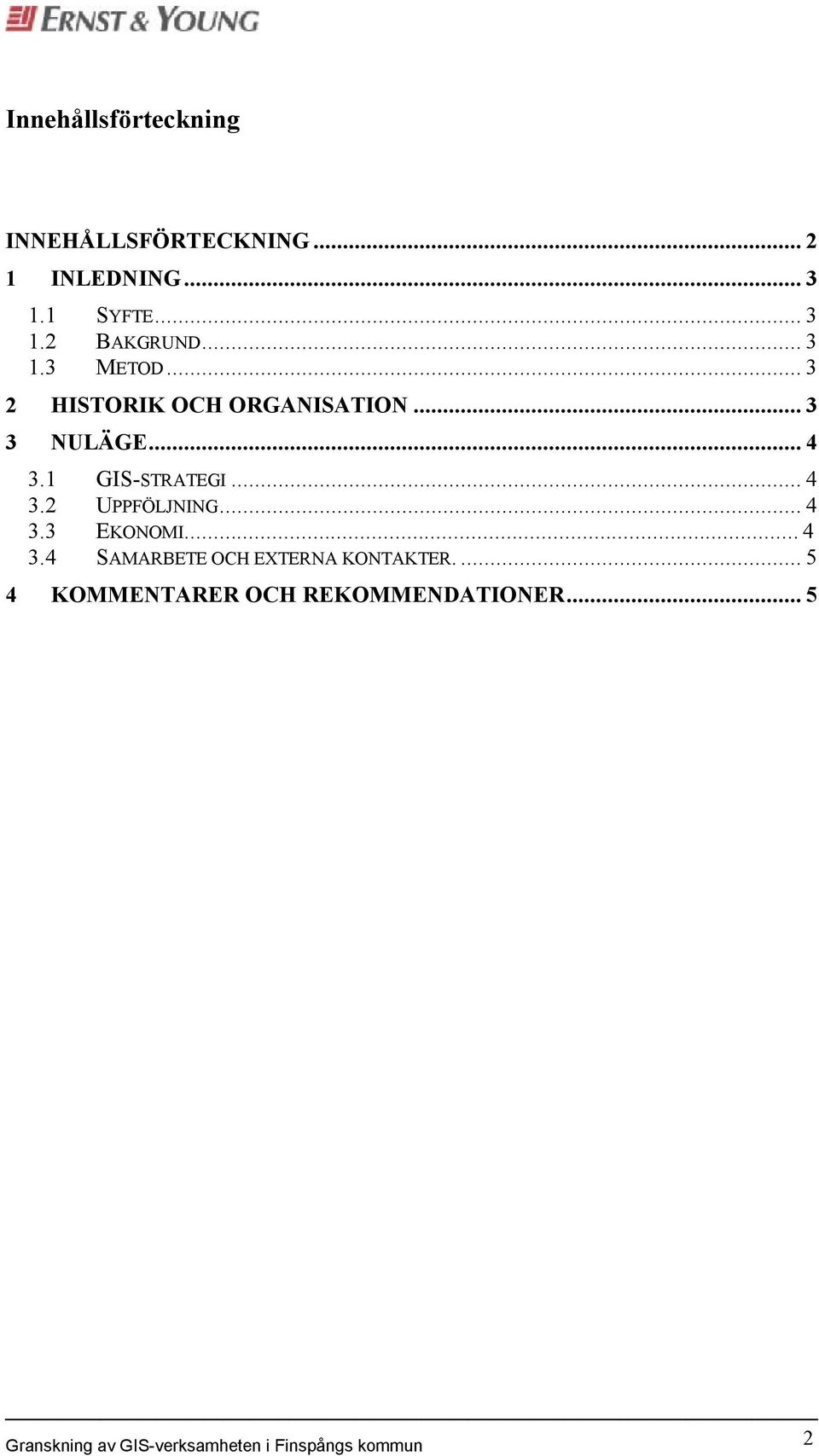 ..4 3.3 EKONOMI...4 3.4 SAMARBETE OCH EXTERNA KONTAKTER.