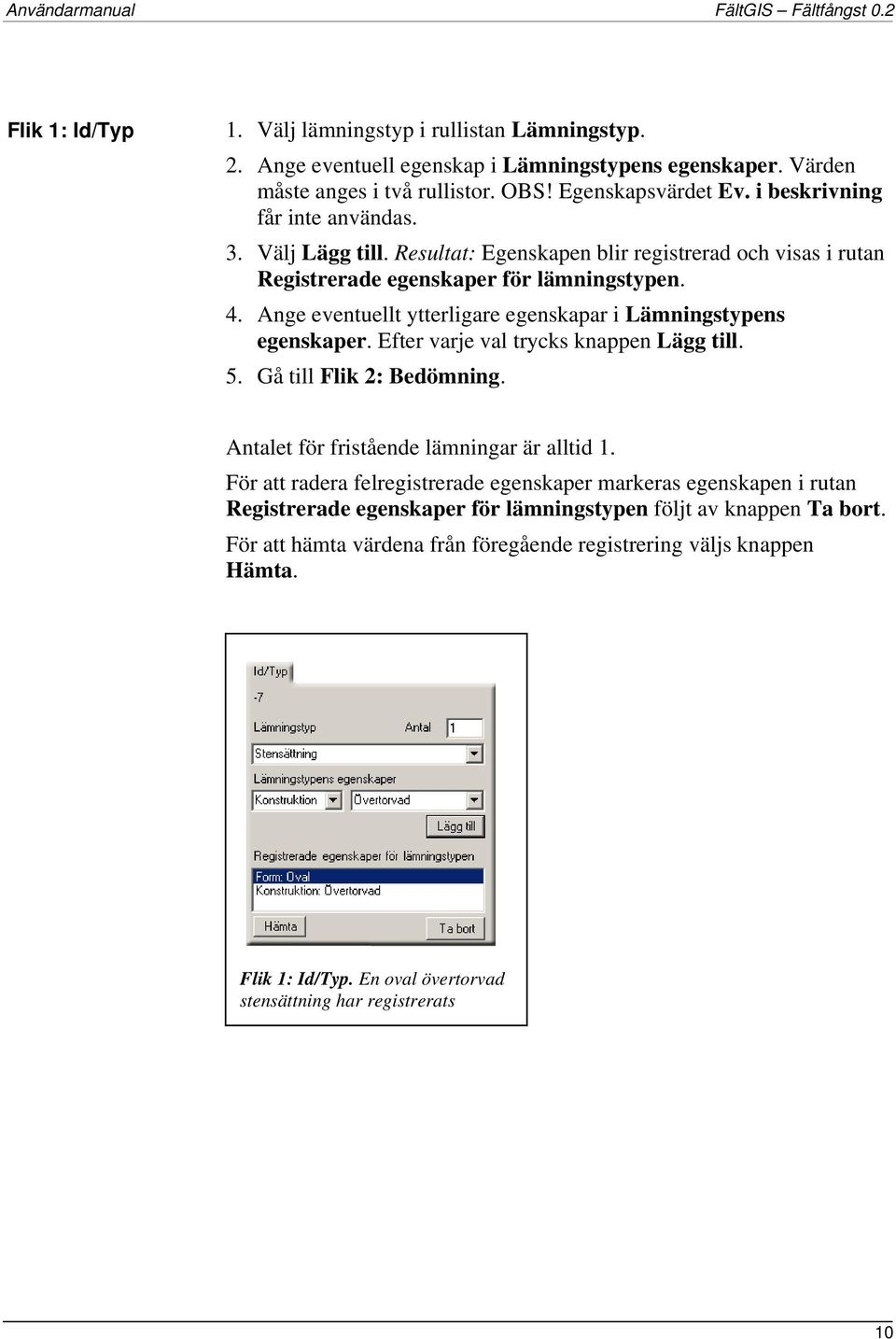 Ange eventuellt ytterligare egenskapar i Lämningstypens egenskaper. Efter varje val trycks knappen Lägg till. 5. Gå till Flik 2: Bedömning. Antalet för fristående lämningar är alltid 1.