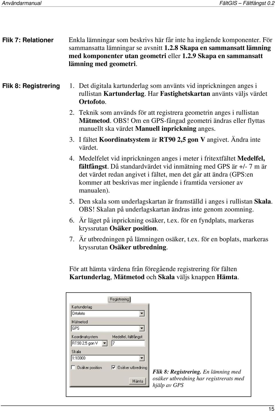 Teknik som används för att registrera geometrin anges i rullistan Mätmetod. OBS! Om en GPS-fångad geometri ändras eller flyttas manuellt ska värdet Manuell inprickning anges. 3.