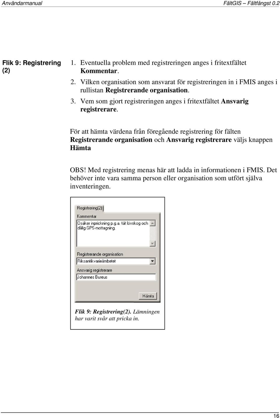 Vem som gjort registreringen anges i fritextfältet Ansvarig registrerare.