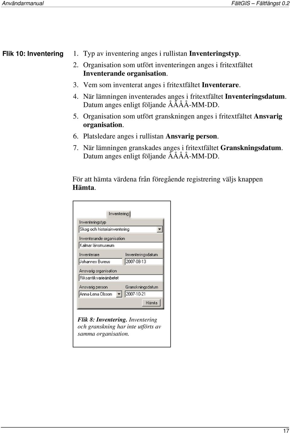 Organisation som utfört granskningen anges i fritextfältet Ansvarig organisation. 6. Platsledare anges i rullistan Ansvarig person. 7.