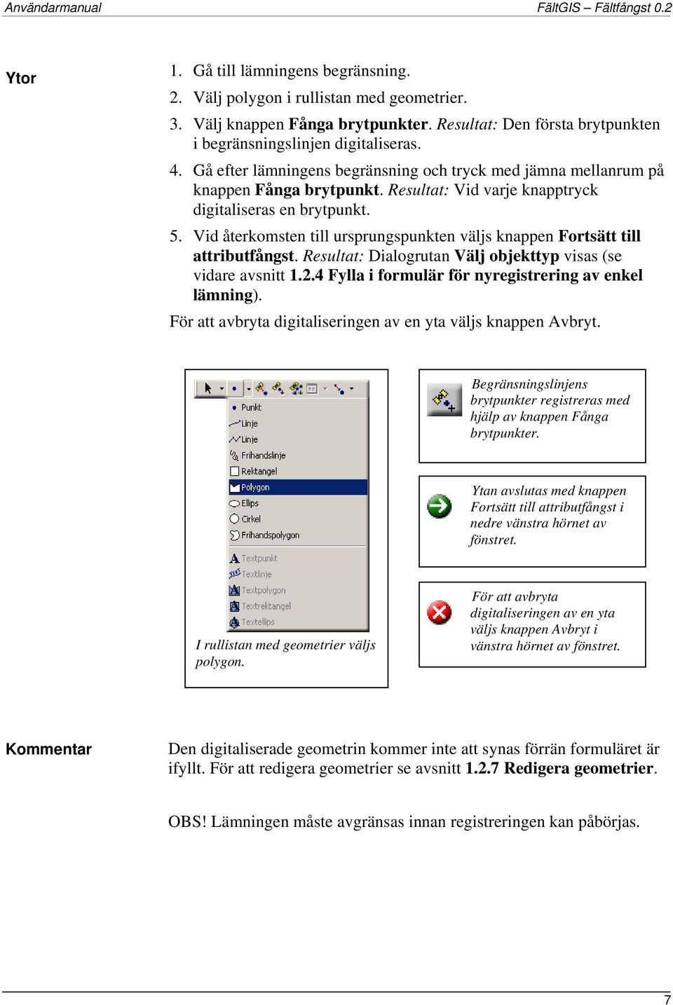 Vid återkomsten till ursprungspunkten väljs knappen Fortsätt till attributfångst. Resultat: Dialogrutan Välj objekttyp visas (se vidare avsnitt 1.2.