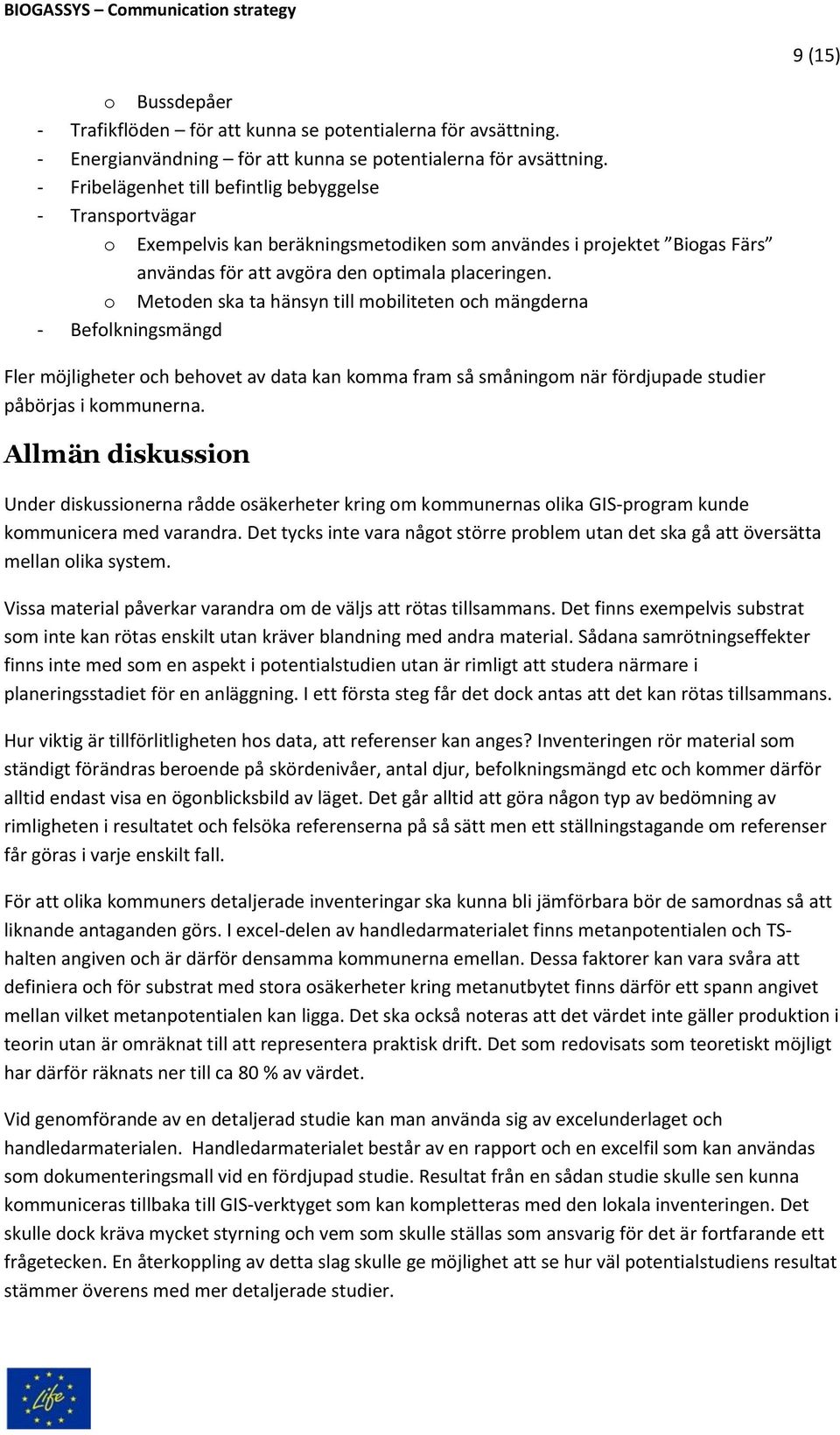 o Metoden ska ta hänsyn till mobiliteten och mängderna - Befolkningsmängd Fler möjligheter och behovet av data kan komma fram så småningom när fördjupade studier påbörjas i kommunerna.