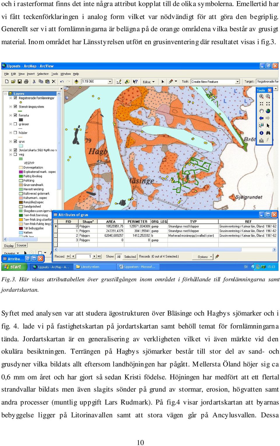 Fig.3. Här visas attributtabellen över grustillgången inom området i förhållande till fornlämningarna samt jordartskartan.