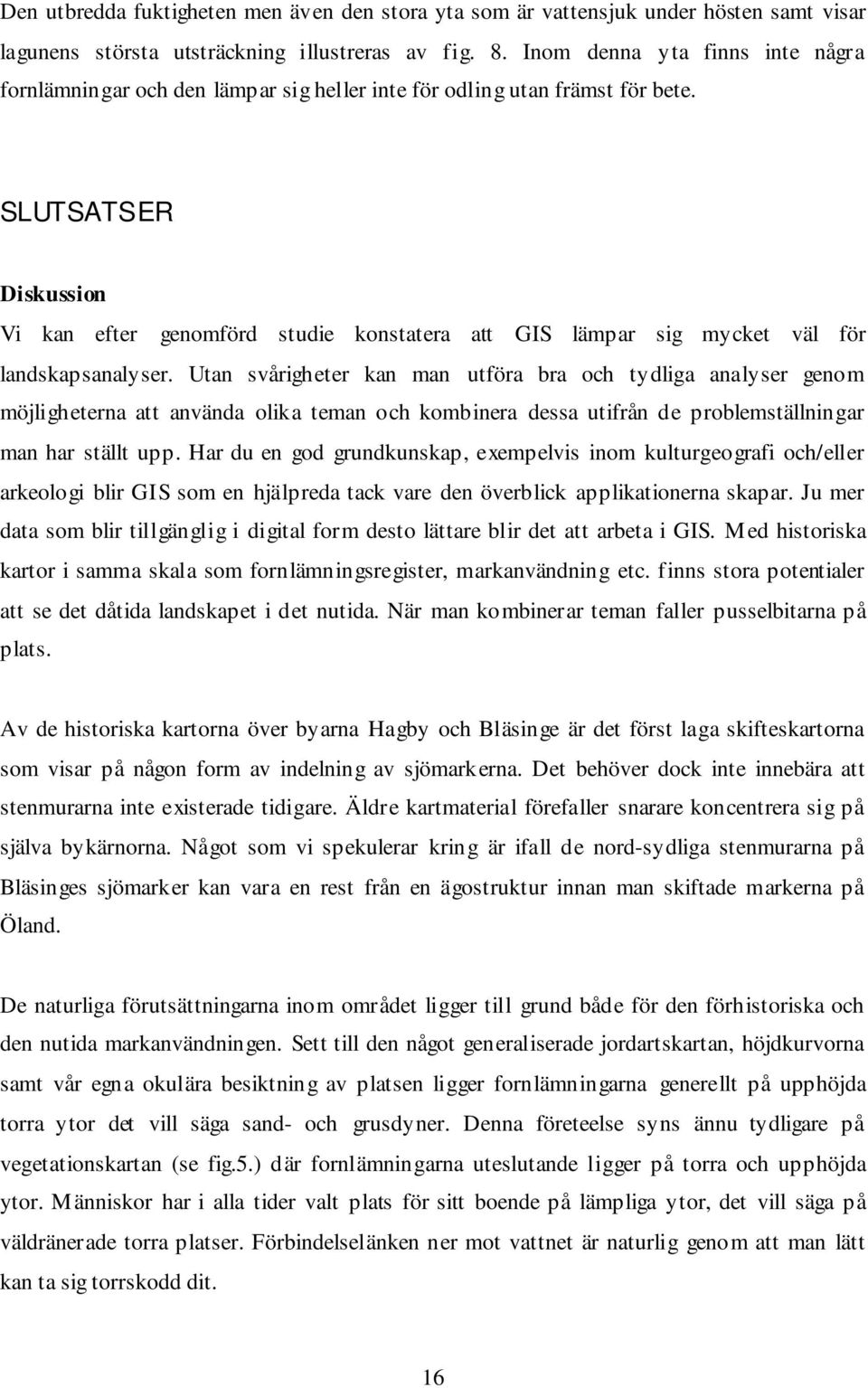 SLUTSATSER Diskussion Vi kan efter genomförd studie konstatera att GIS lämpar sig mycket väl för landskapsanalyser.