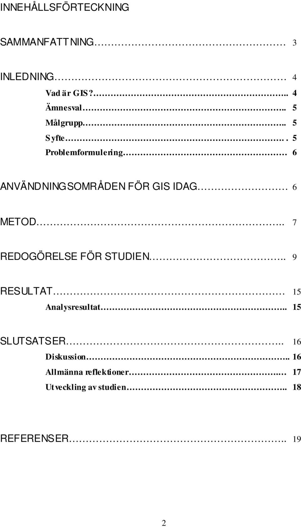 . 5 Problemformulering 6 ANVÄNDNINGSOMRÅDEN FÖR GIS IDAG 6 METOD.