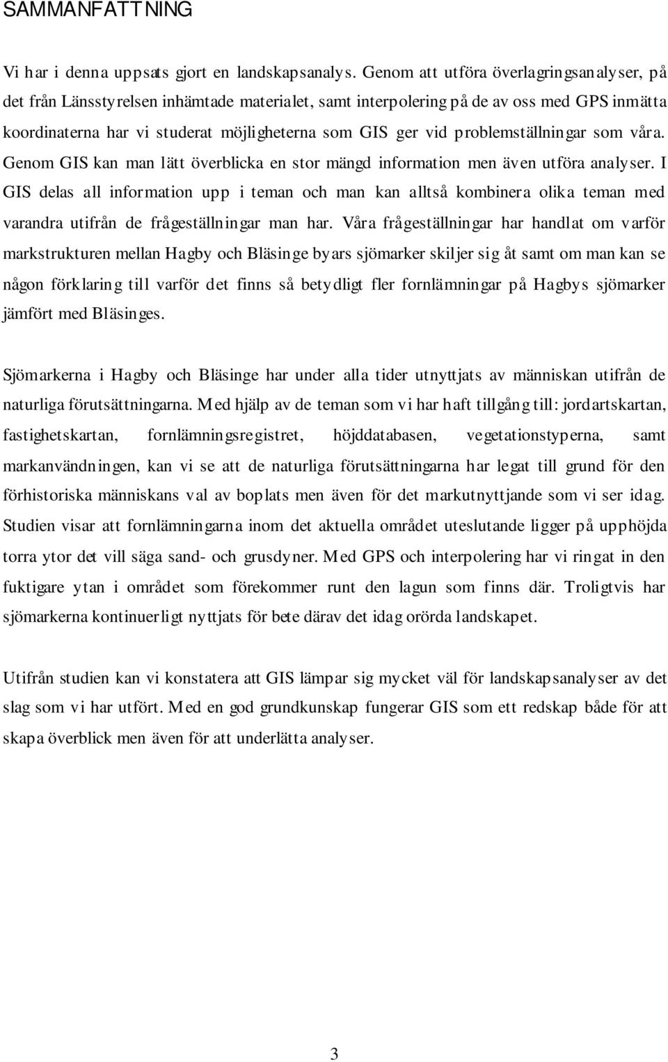 problemställningar som våra. Genom GIS kan man lätt överblicka en stor mängd information men även utföra analyser.