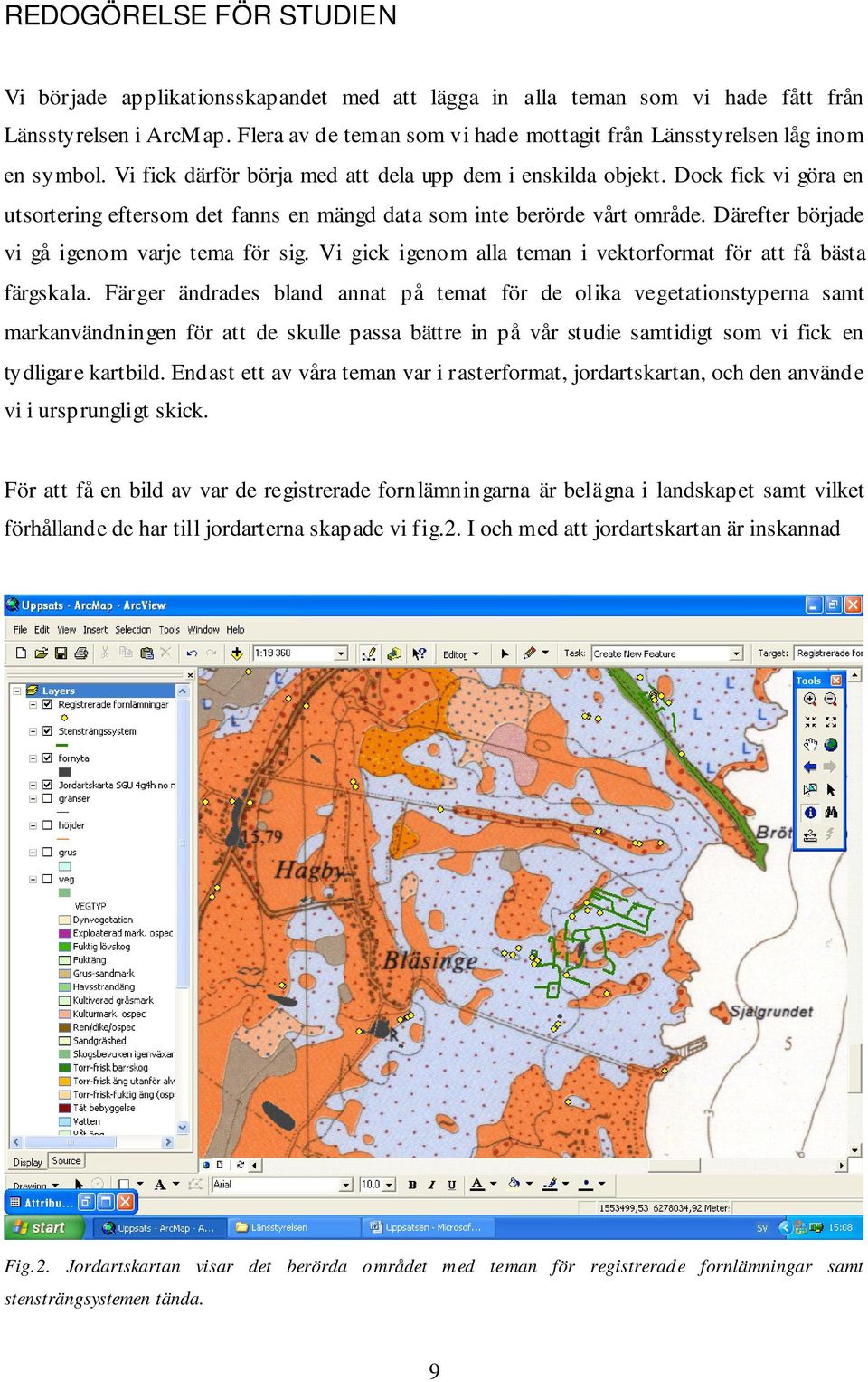 Dock fick vi göra en utsortering eftersom det fanns en mängd data som inte berörde vårt område. Därefter började vi gå igenom varje tema för sig.