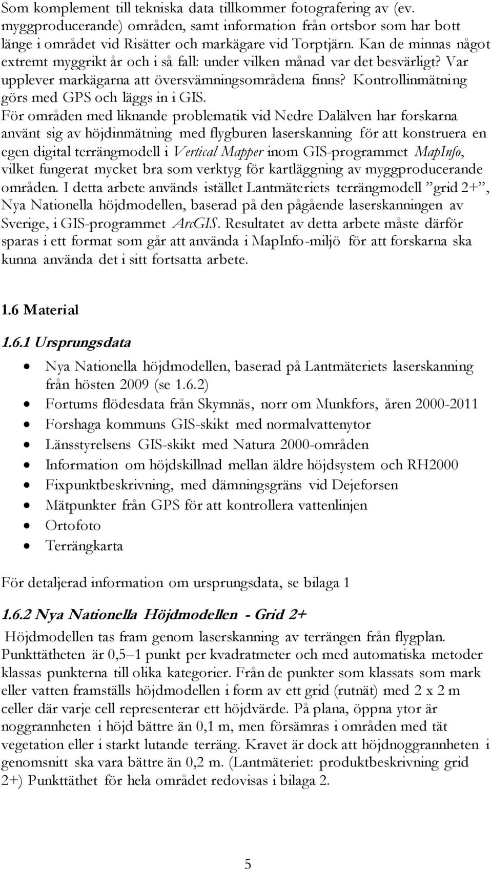 Kontrollinmätning görs med GPS och läggs in i GIS.