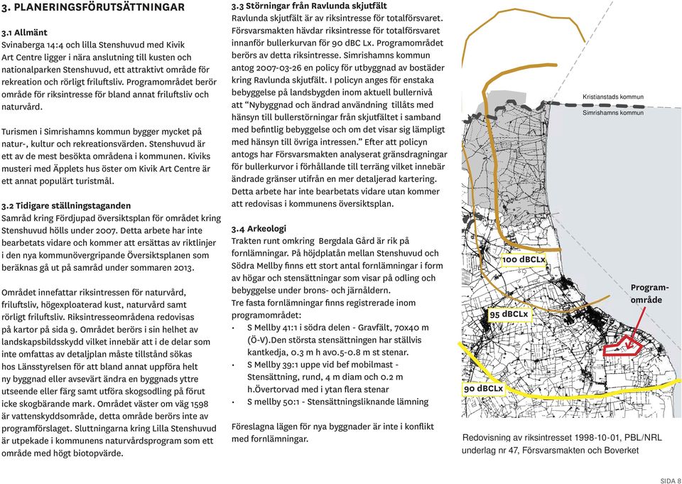 Programområdet berör område för riksintresse för bland annat friluftsliv och naturvård. Turismen i Simrishamns kommun bygger mycket på natur-, kultur och rekreationsvärden.