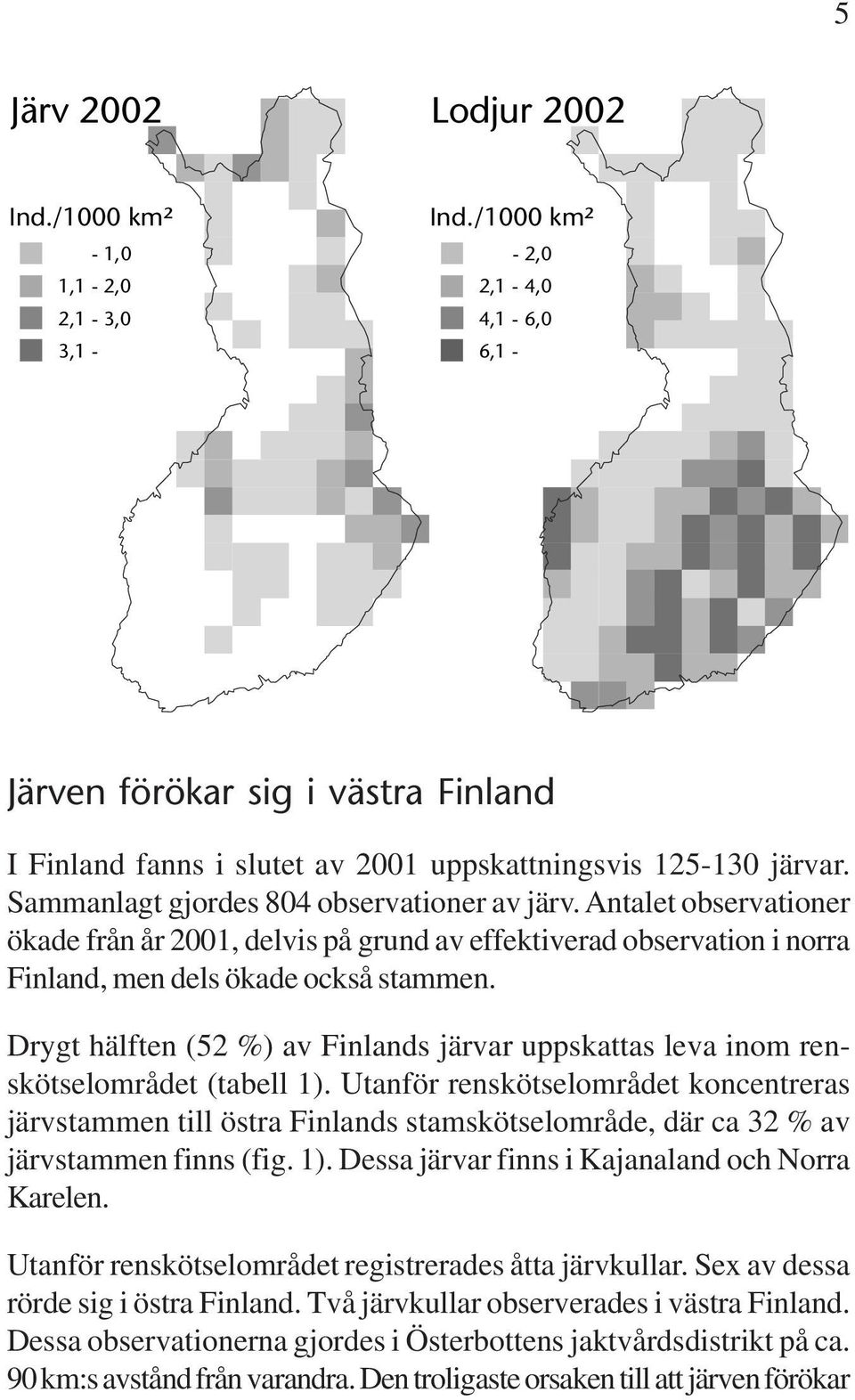 Drygt hälften (52 %) av Finlands järvar uppskattas leva inom renskötselområdet (tabell 1).