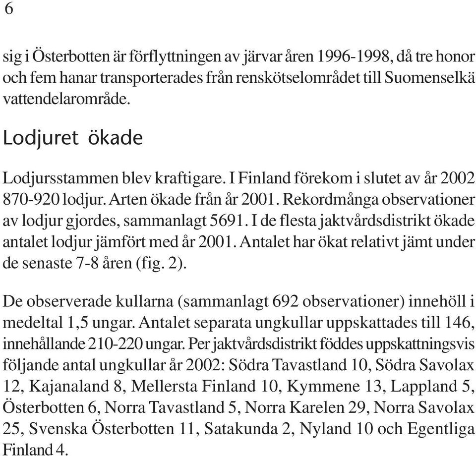 I de flesta jaktvårdsdistrikt ökade antalet lodjur jämfört med år 1. Antalet har ökat relativt jämt under de senaste 7-8 åren (fig. 2).