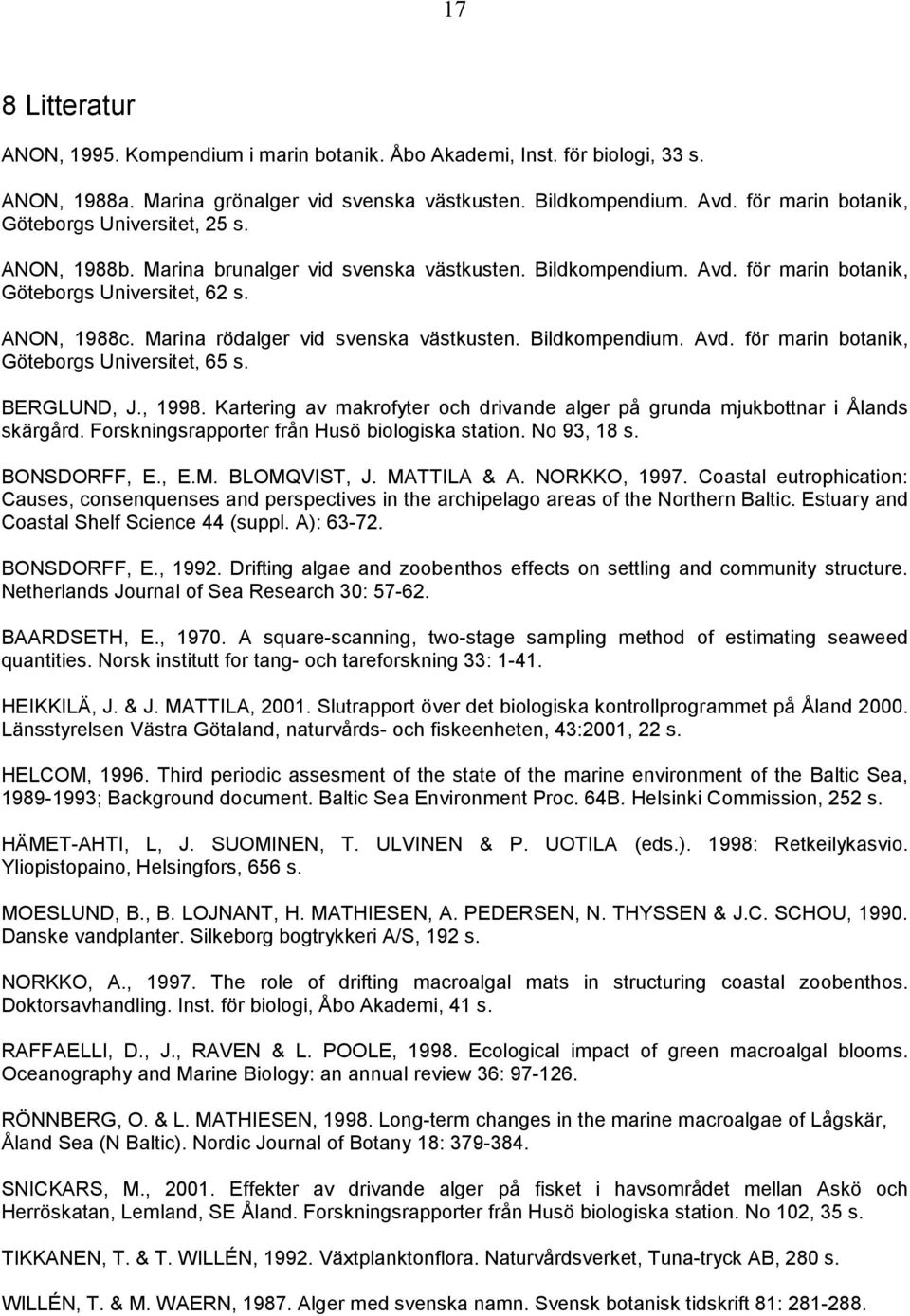 Marina rödalger vid svenska västkusten. Bildkompendium. Avd. för marin botanik, Göteborgs Universitet, 65 s. BERGLUND, J., 1998.