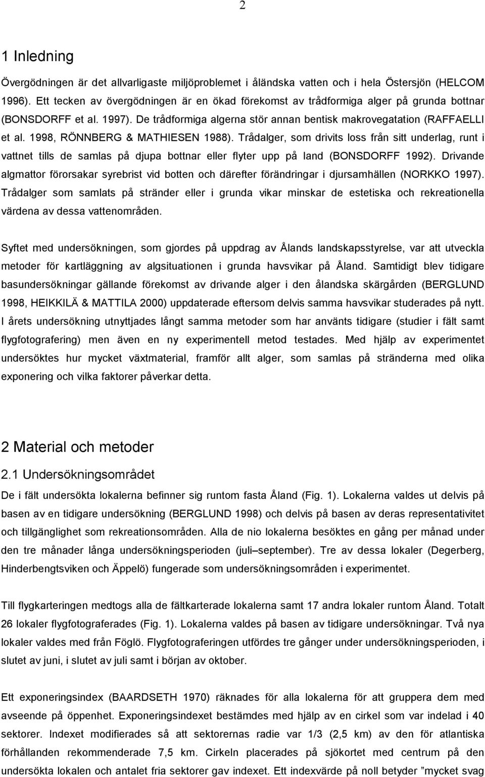 1998, RÖNNBERG & MATHIESEN 1988). Trådalger, som drivits loss från sitt underlag, runt i vattnet tills de samlas på djupa bottnar eller flyter upp på land (BONSDORFF 1992).