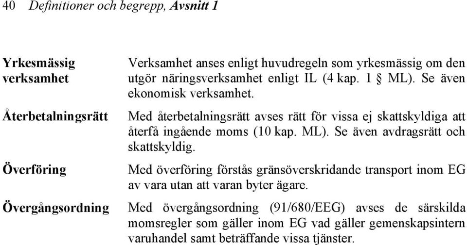 Med återbetalningsrätt avses rätt för vissa ej skattskyldiga att återfå ingående moms (10 kap. ML). Se även avdragsrätt och skattskyldig.