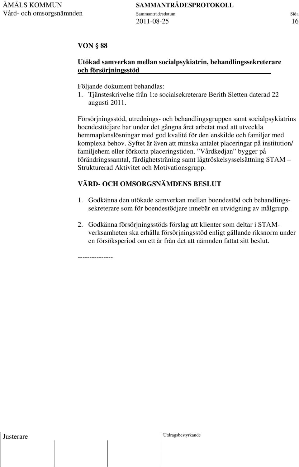 Försörjningsstöd, utrednings- och behandlingsgruppen samt socialpsykiatrins boendestödjare har under det gångna året arbetat med att utveckla hemmaplanslösningar med god kvalité för den enskilde och