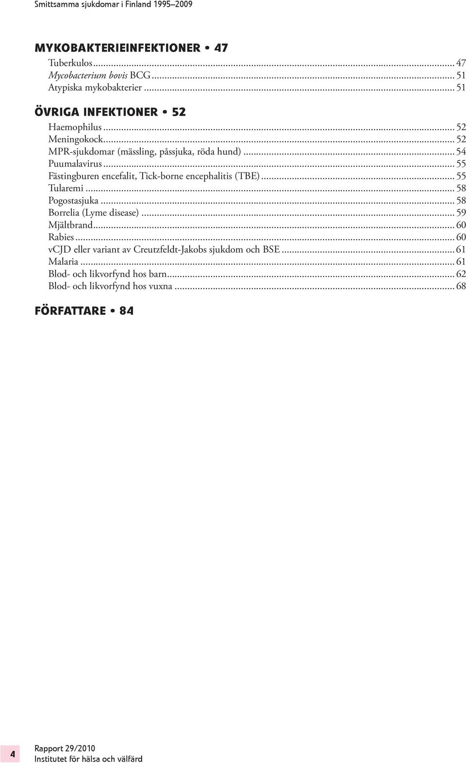 .. 55 Fästingburen encefalit, Tick-borne encephalitis (TBE)... 55 Tularemi... 58 Pogostasjuka... 58 Borrelia (Lyme disease).