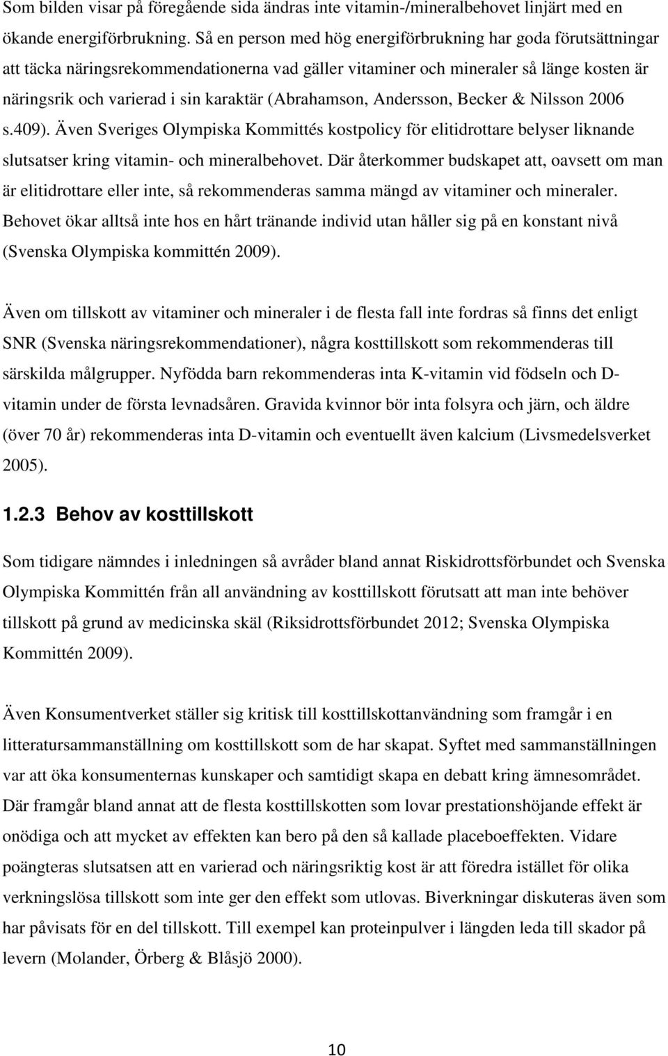 (Abrahamson, Andersson, Becker & Nilsson 2006 s.409). Även Sveriges Olympiska Kommittés kostpolicy för elitidrottare belyser liknande slutsatser kring vitamin- och mineralbehovet.