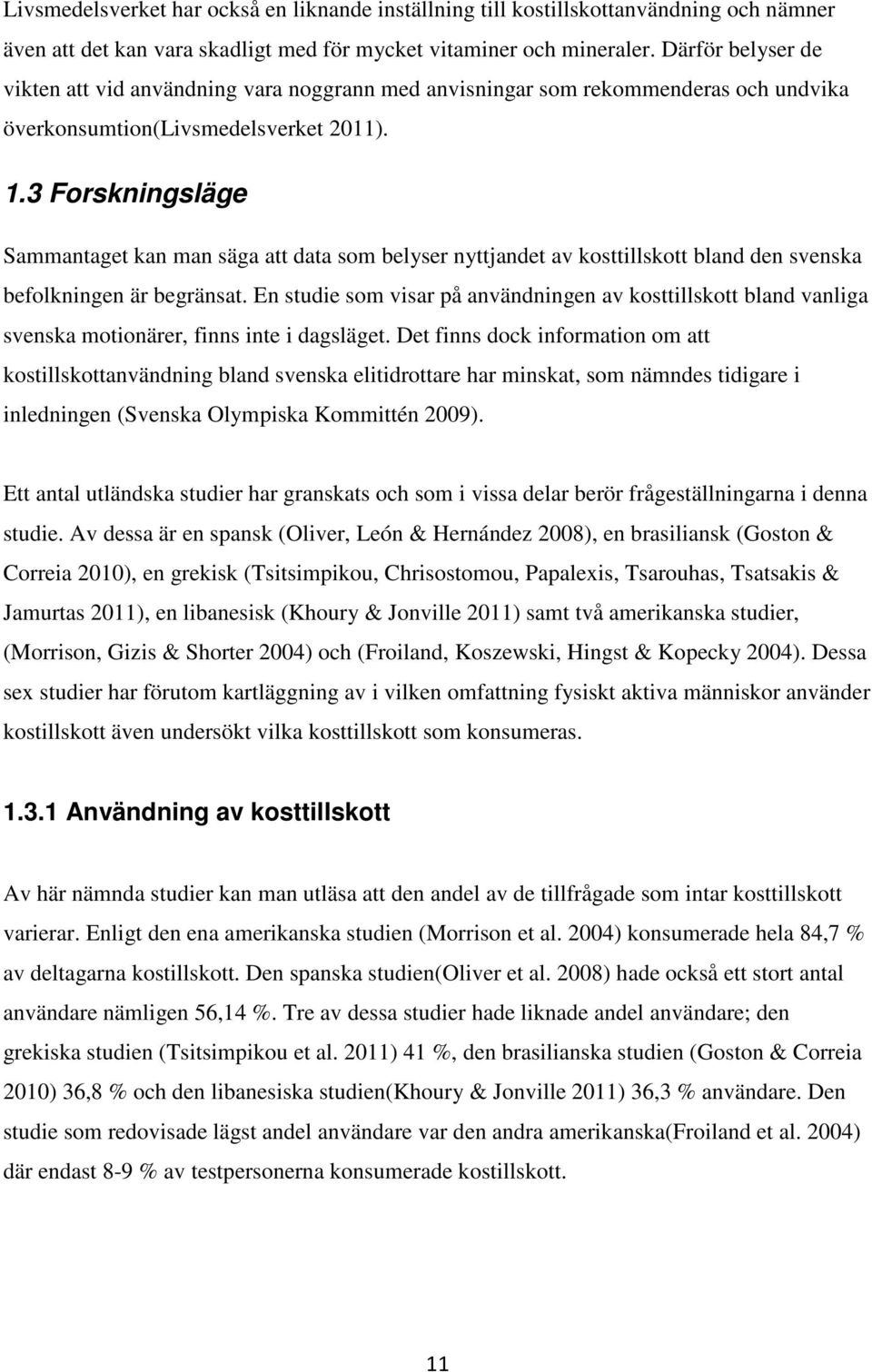 3 Forskningsläge Sammantaget kan man säga att data som belyser nyttjandet av kosttillskott bland den svenska befolkningen är begränsat.