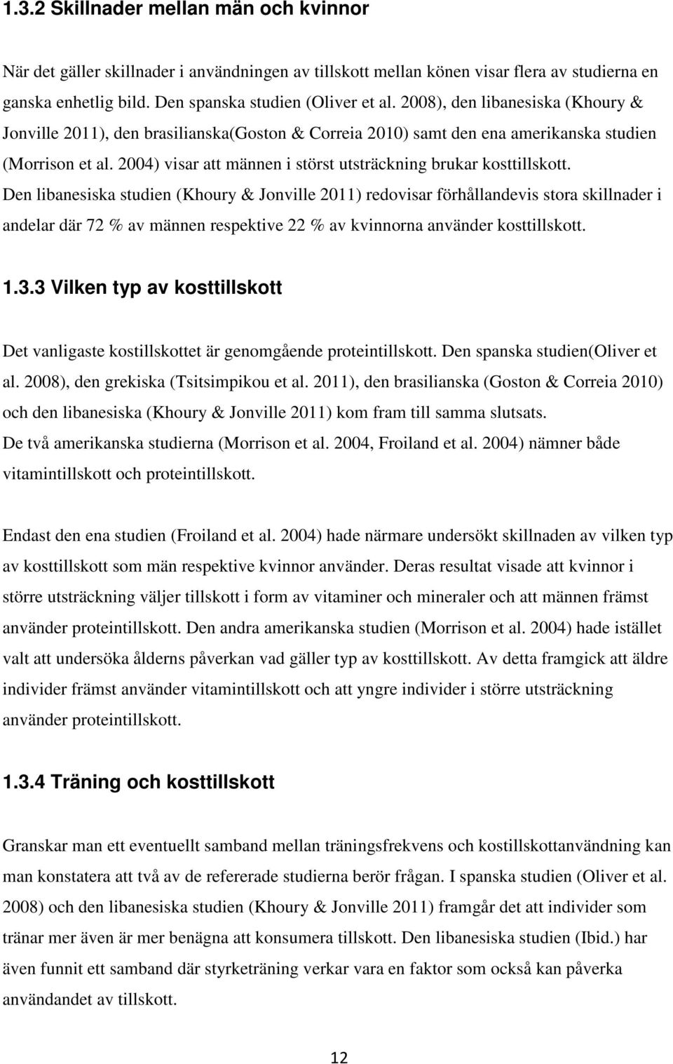 2004) visar att männen i störst utsträckning brukar kosttillskott.