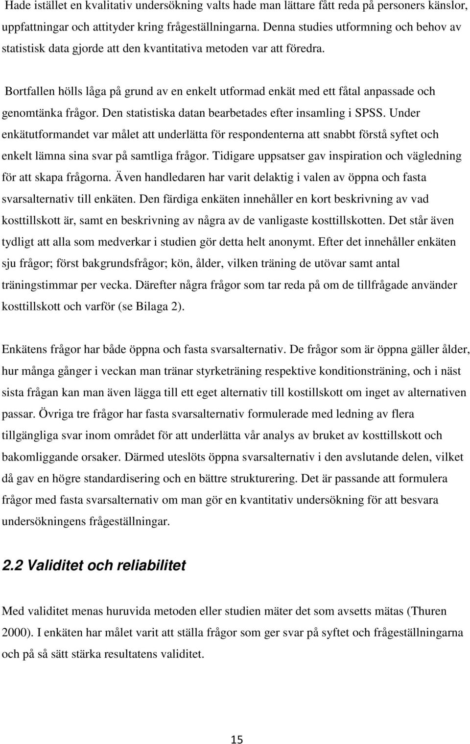 Bortfallen hölls låga på grund av en enkelt utformad enkät med ett fåtal anpassade och genomtänka frågor. Den statistiska datan bearbetades efter insamling i SPSS.