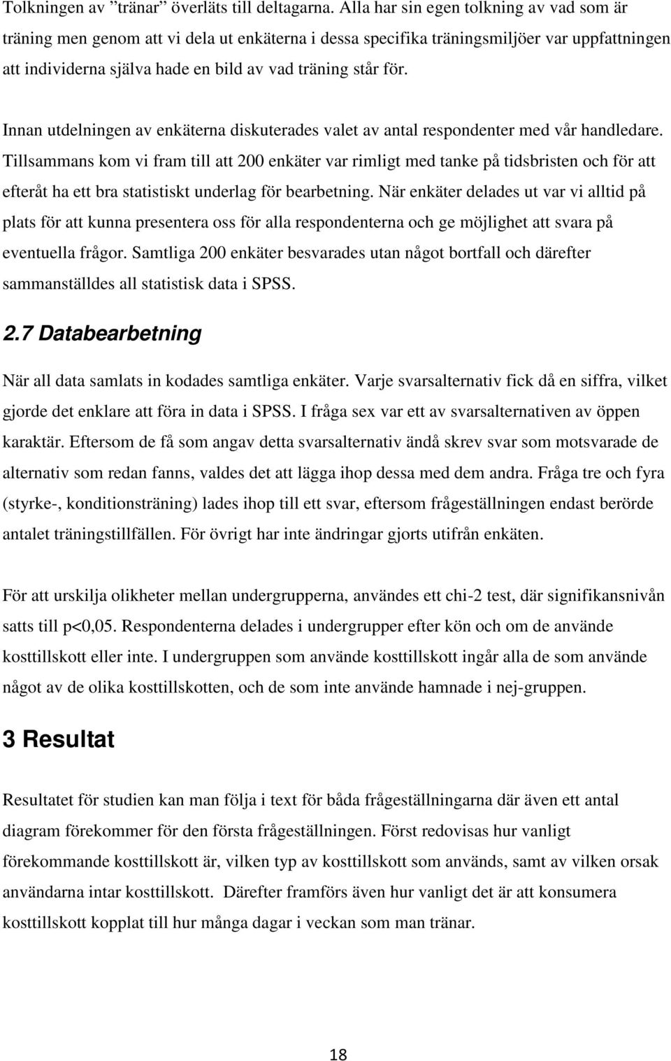 Innan utdelningen av enkäterna diskuterades valet av antal respondenter med vår handledare.