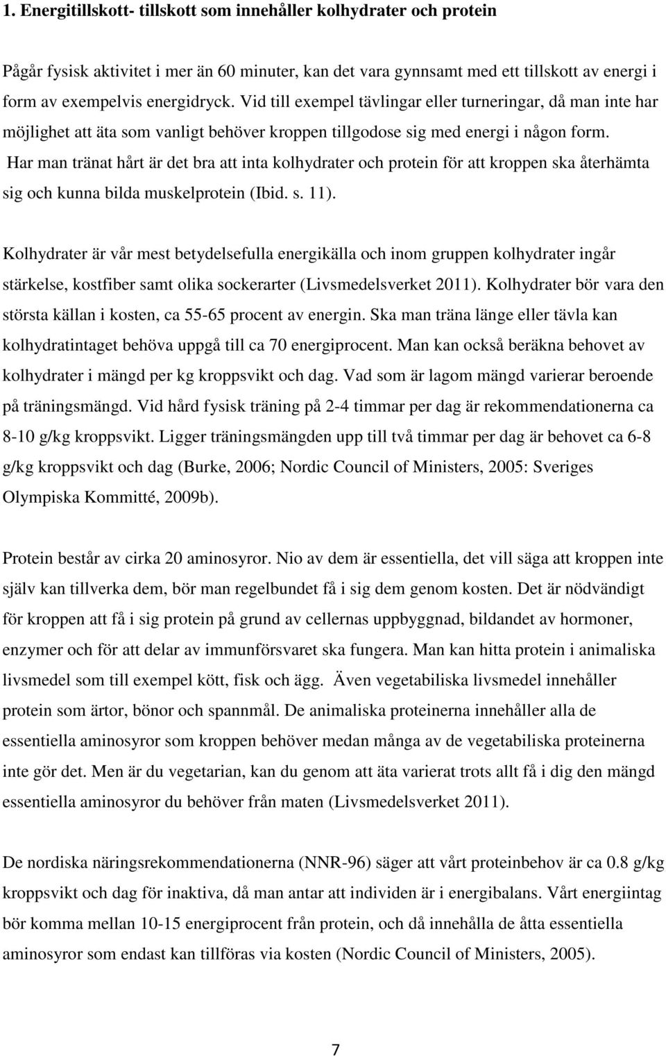 Har man tränat hårt är det bra att inta kolhydrater och protein för att kroppen ska återhämta sig och kunna bilda muskelprotein (Ibid. s. 11).