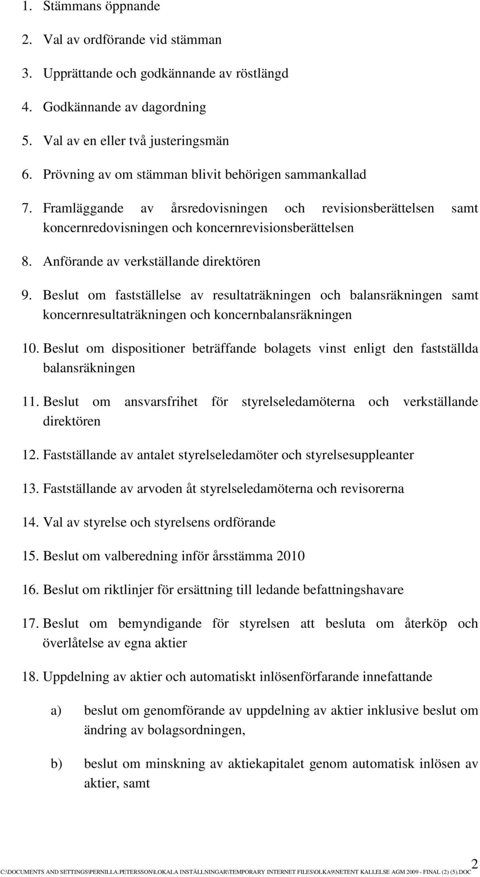 Anförande av verkställande direktören 9. Beslut om fastställelse av resultaträkningen och balansräkningen samt koncernresultaträkningen och koncernbalansräkningen 10.