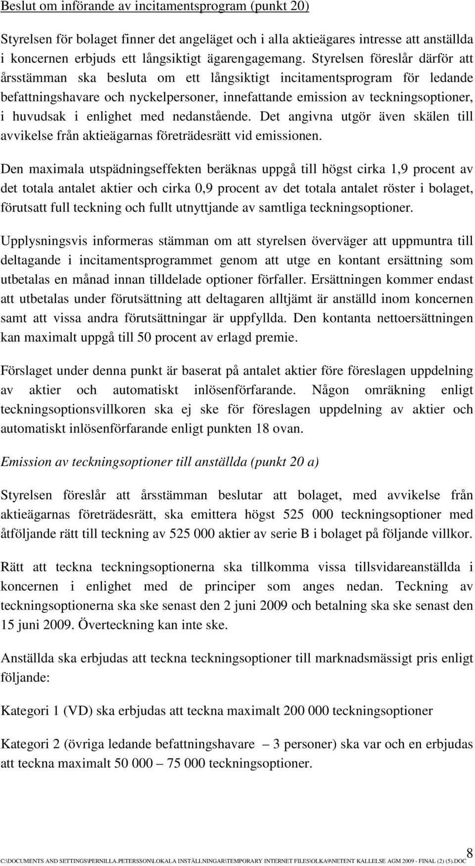 enlighet med nedanstående. Det angivna utgör även skälen till avvikelse från aktieägarnas företrädesrätt vid emissionen.