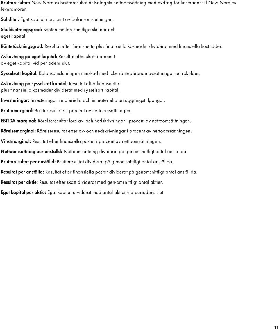 Avkastning på eget kapital: Resultat efter skatt i procent av eget kapital vid periodens slut. Sysselsatt kapital: Balansomslutningen minskad med icke räntebärande avsättningar och skulder.