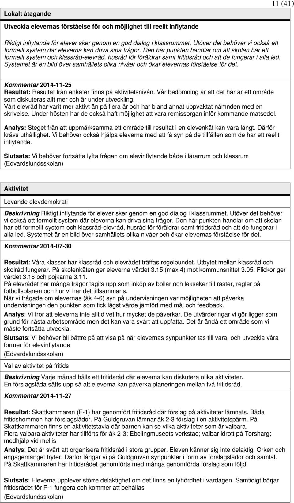 Den här punkten handlar om att skolan har ett formellt system och klassråd-elevråd, husråd för föräldrar samt fritidsråd och att de fungerar i alla led.