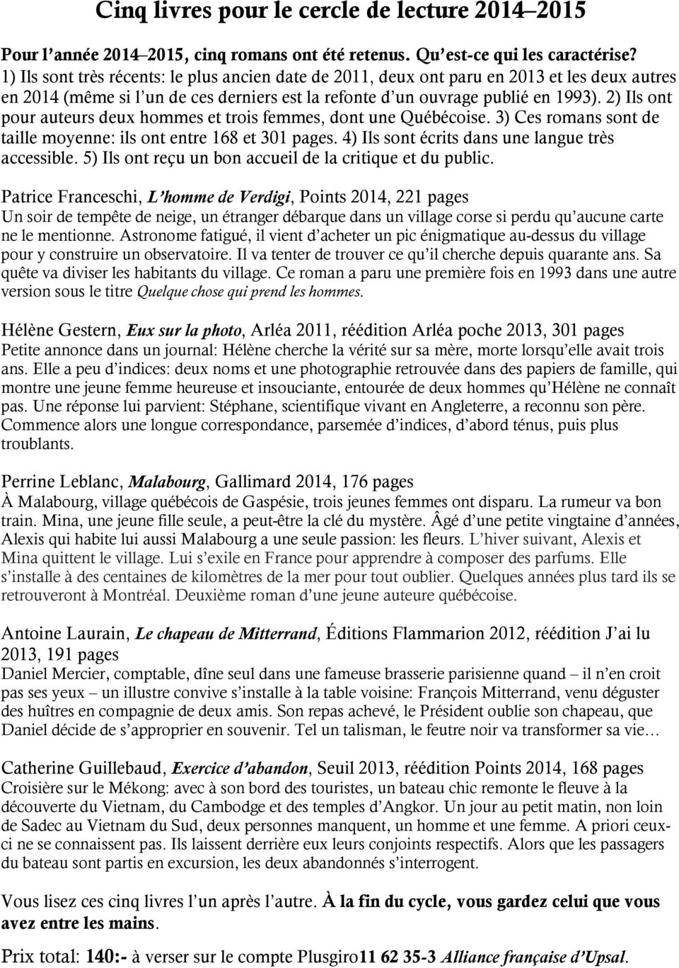 2) Ils ont pour auteurs deux hommes et trois femmes, dont une Québécoise. 3) Ces romans sont de taille moyenne: ils ont entre 168 et 301 pages. 4) Ils sont écrits dans une langue très accessible.