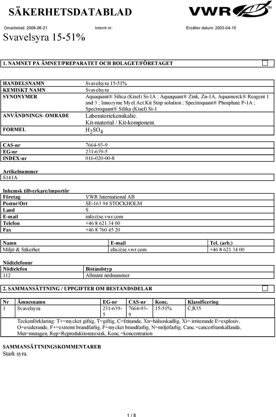 FORMEL H 2 SO 4 CAS-nr 7664-93-9 EG-nr 231-639-5 INDEX-nr 016-020-00-8 Artikelnummer S141A Inhemsk tillverkare/importör Företag VWR International AB Postnr/Ort SE-163 94 STOCKHOLM Land S E-mail