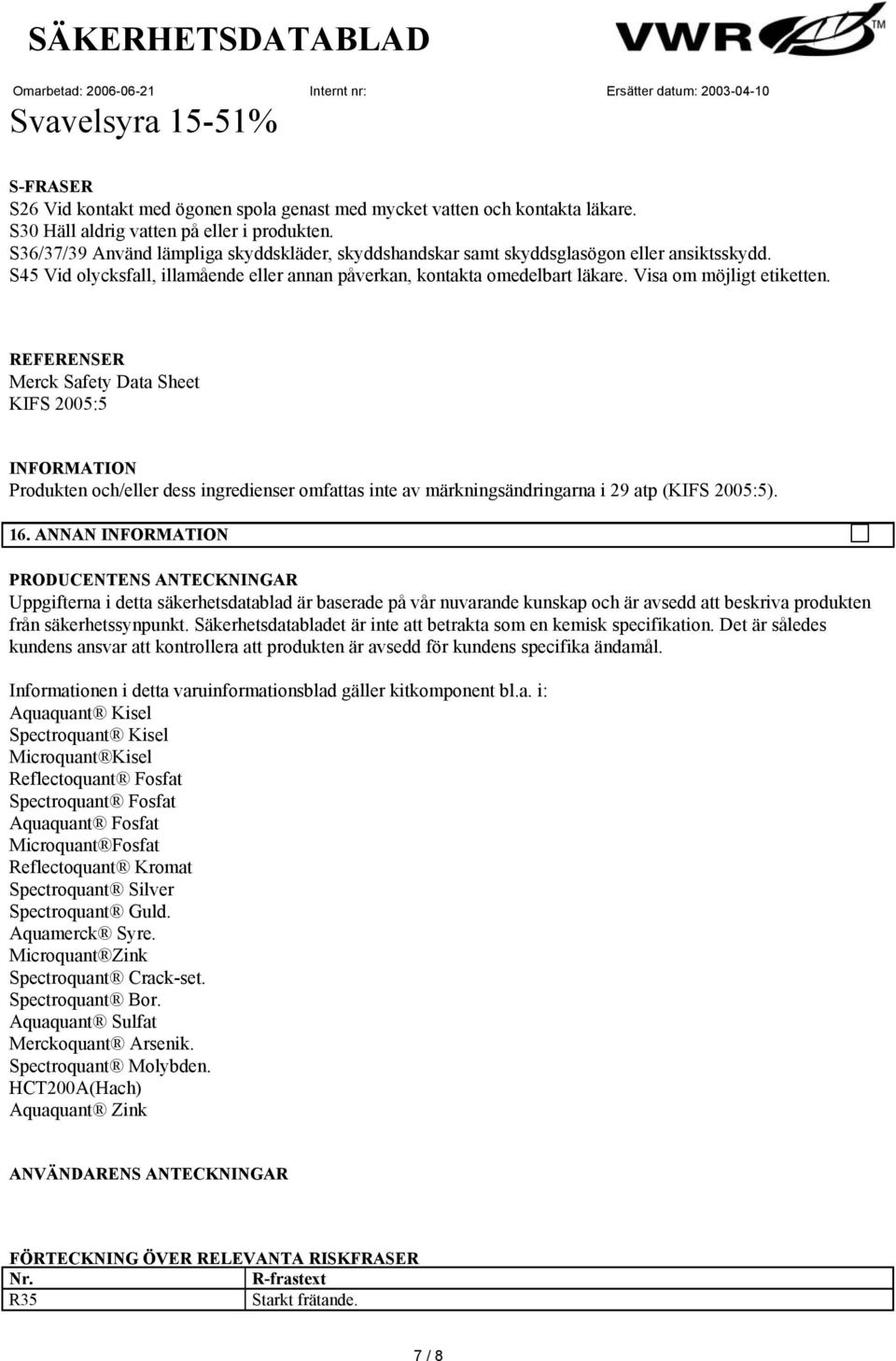 Visa om möjligt etiketten. REFERENSER Merck Safety Data Sheet KIFS 2005:5 Produkten och/eller dess ingredienser omfattas inte av märkningsändringarna i 29 atp (KIFS 2005:5). 16.