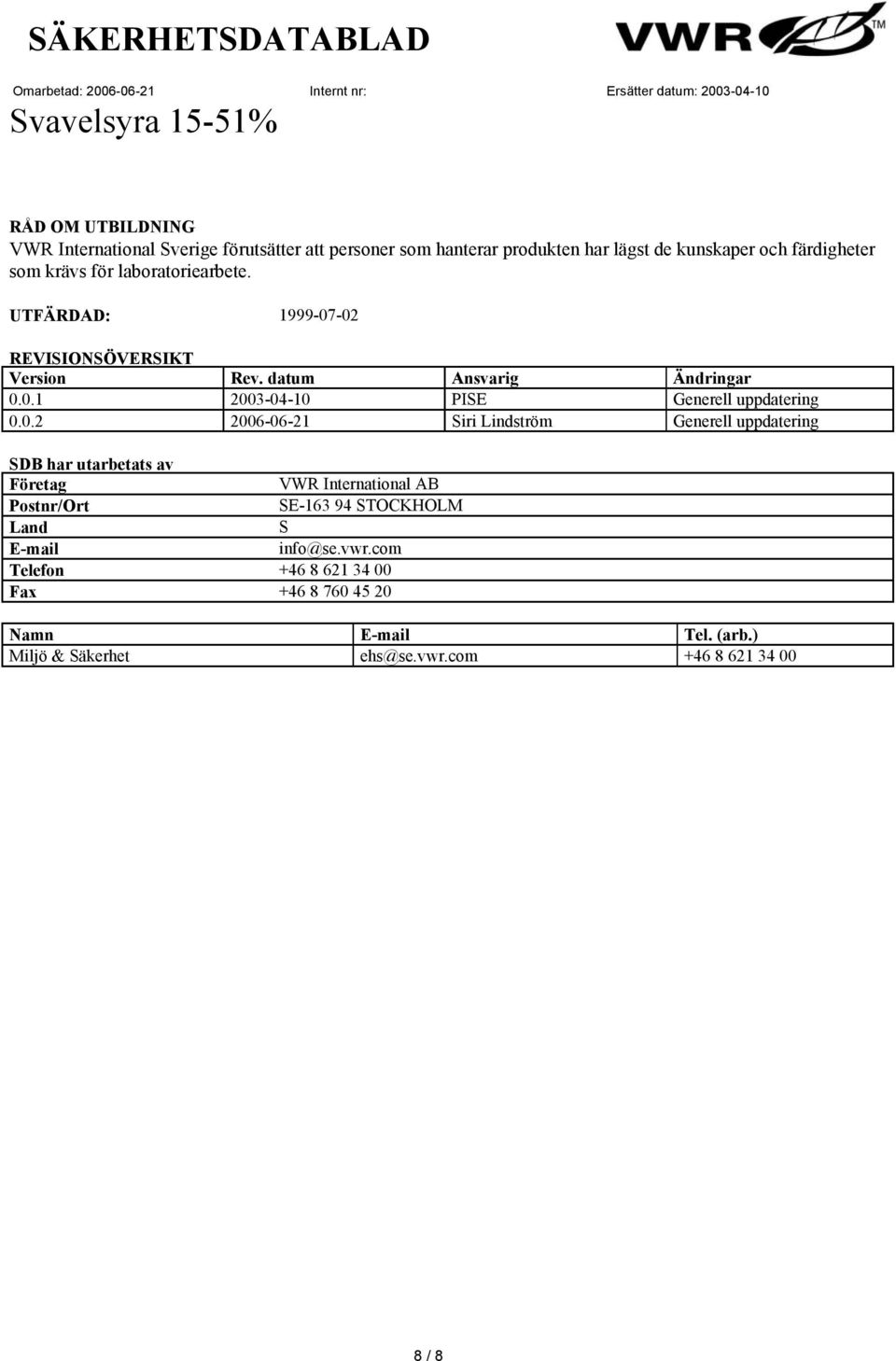 0.2 2006-06-21 Siri Lindström Generell uppdatering SDB har utarbetats av Företag VWR International AB Postnr/Ort SE-163 94 STOCKHOLM Land S