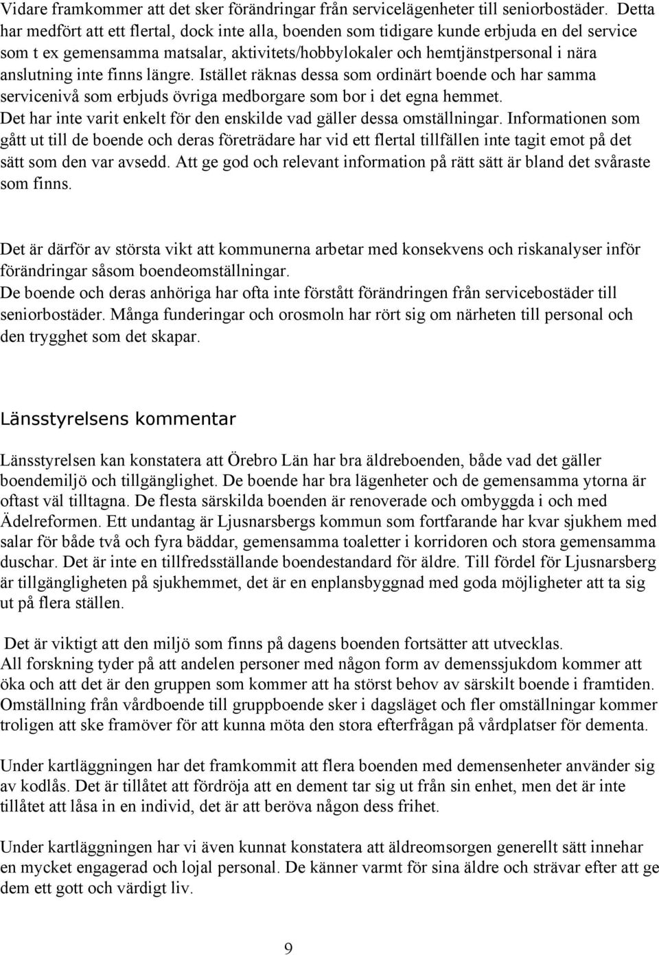 finns längre. Istället räknas dessa som ordinärt boende och har samma servicenivå som erbjuds övriga medborgare som bor i det egna hemmet.