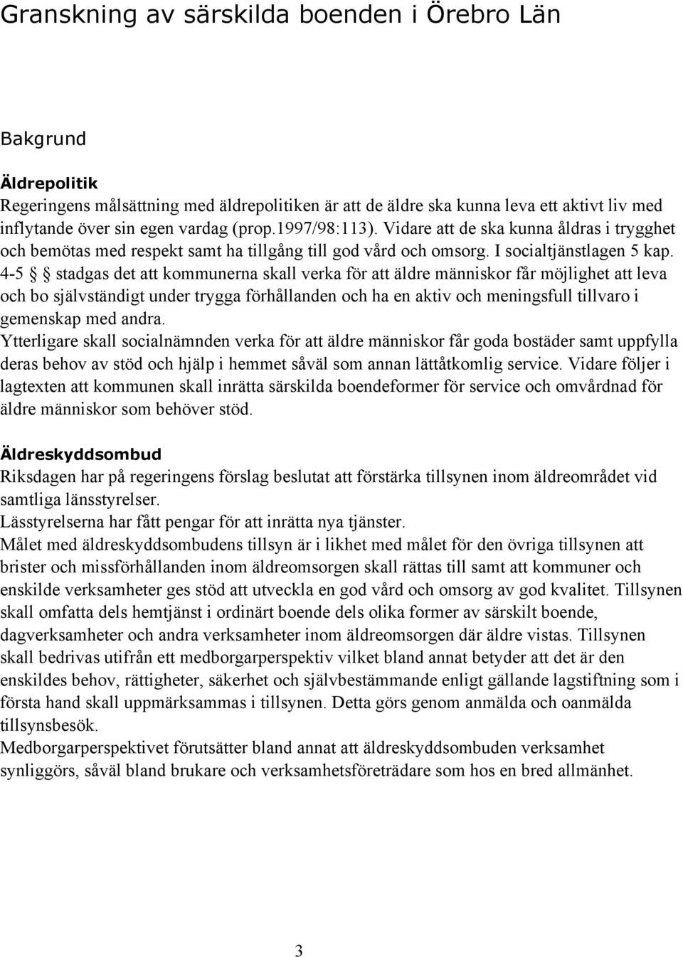 4-5 stadgas det att kommunerna skall verka för att äldre människor får möjlighet att leva och bo självständigt under trygga förhållanden och ha en aktiv och meningsfull tillvaro i gemenskap med andra.