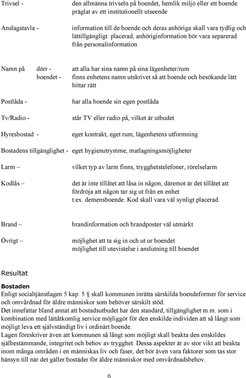 boende och besökande lätt hittar rätt Postlåda - Tv/Radio - Hyresbostad - har alla boende sin egen postlåda står TV eller radio på, vilket är utbudet eget kontrakt, eget rum, lägenhetens utformning