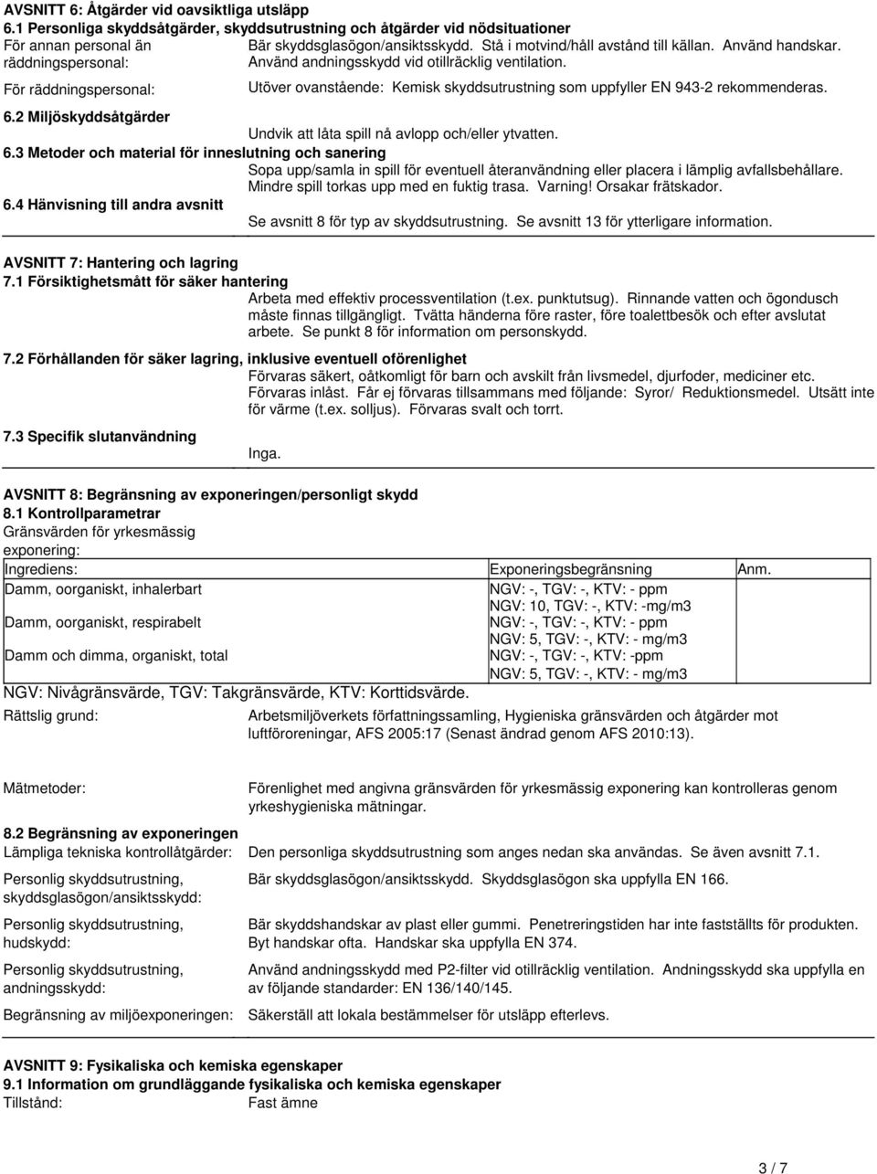 rekommenderas 62 Miljöskyddsåtgärder Undvik att låta spill nå avlopp och/eller ytvatten 63 Metoder och material för inneslutning och sanering Sopa upp/samla in spill för eventuell återanvändning