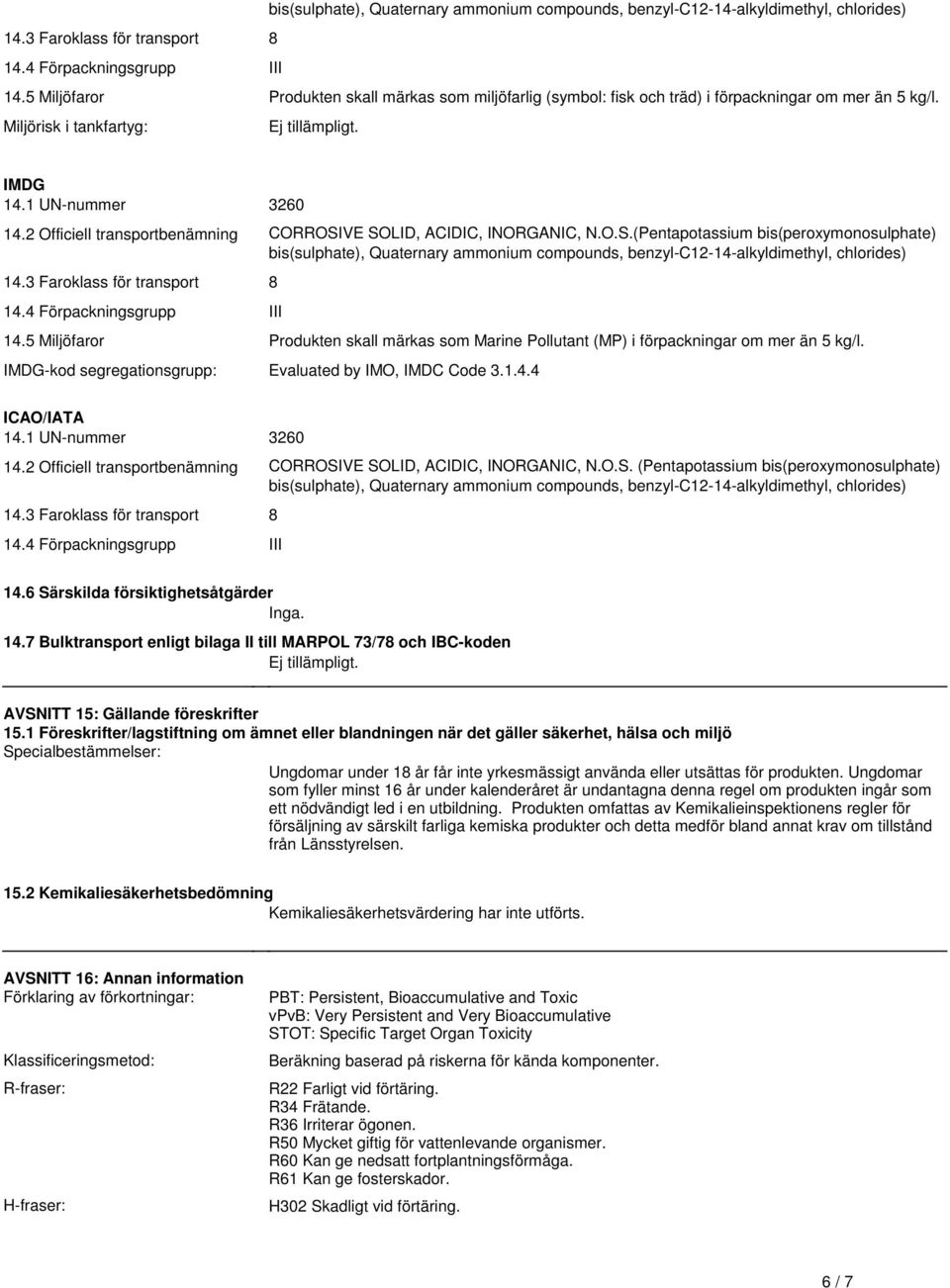 NOS(Pentapotassium bis(peroxymonosulphate) bis(sulphate), Quaternary ammonium compounds, benzyl-c12-14-alkyldimethyl, chlorides) 143 Faroklass för transport 8 144 Förpackningsgrupp III 145 Miljöfaror